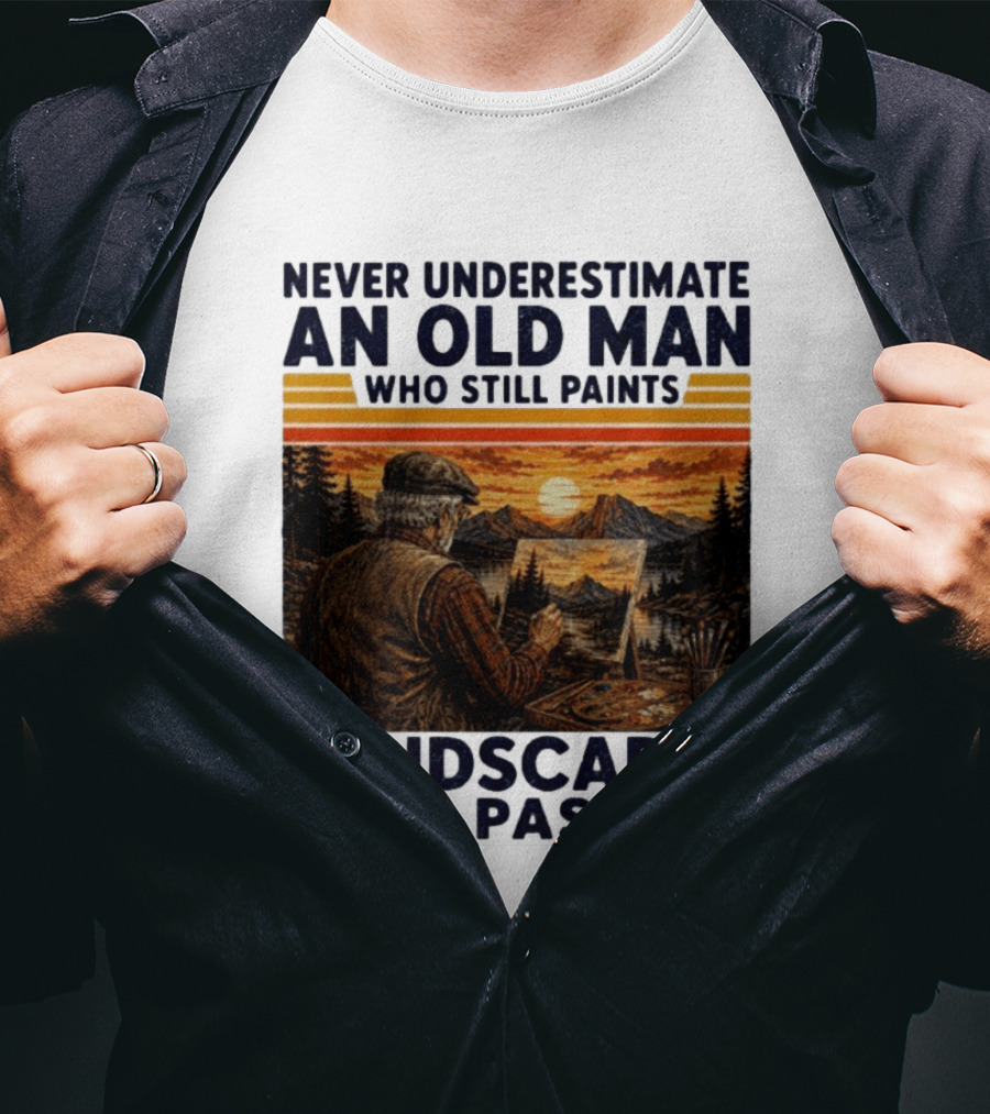Never Underestimate An Old Man Who Still Paints Landscapes With Passion T-Shirt