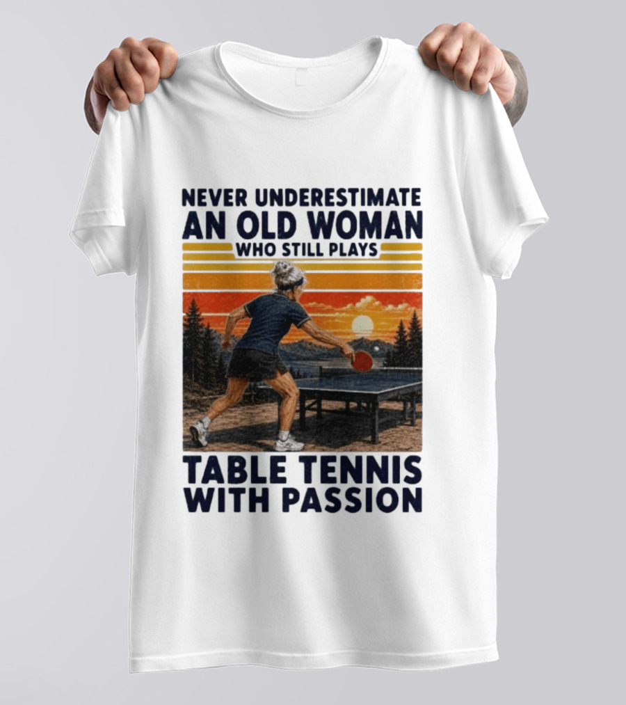 Never Underestimate An Old Woman Playing Table Tennis With Passion T-Shirt
