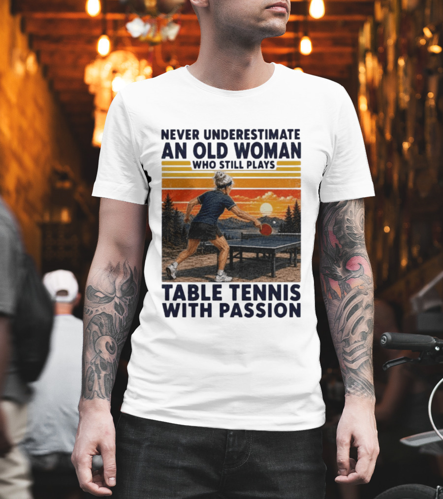 Never Underestimate An Old Woman Playing Table Tennis With Passion T-Shirt