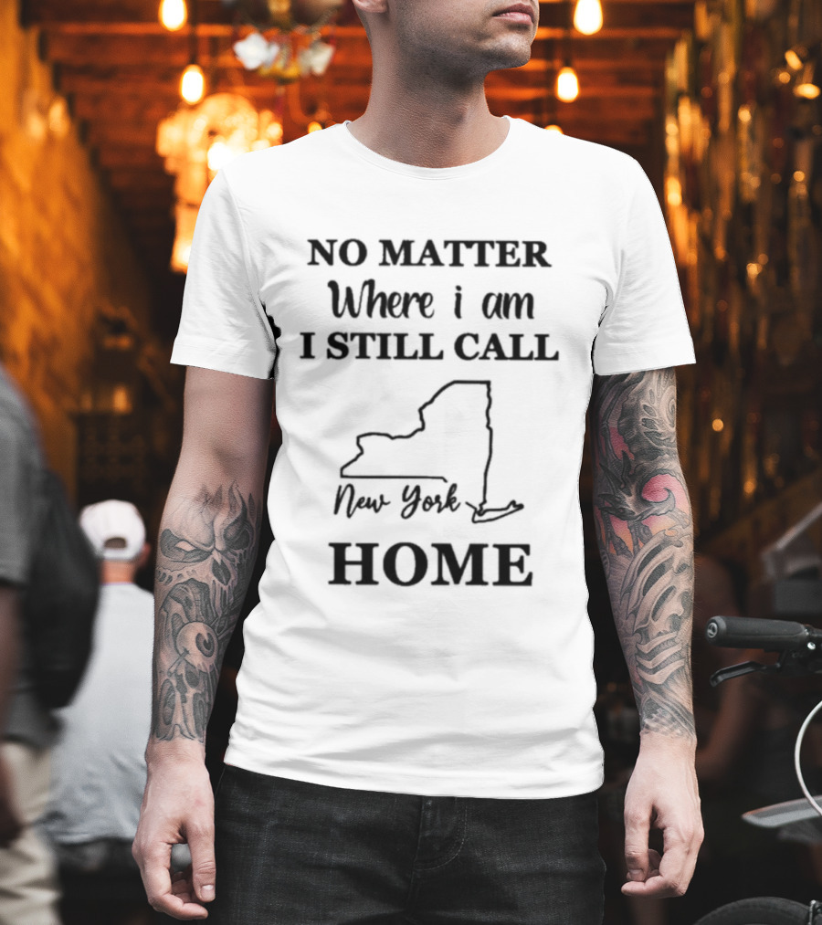 No Matter Where I Am I Still Call New York Home State T-Shirt