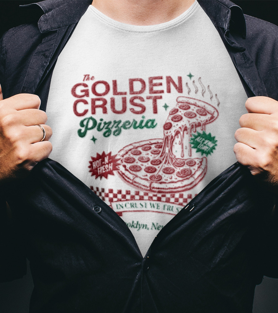 Golden Crust Pizzeria Hot N Fresh All Night Long In Crust We Trust Brooklyn New York Pizza T-Shirt
