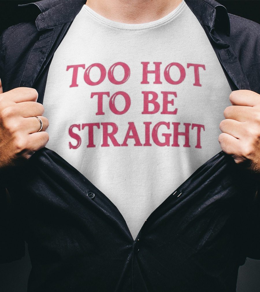 Too Hot To Be Straight 2026 T-Shirt