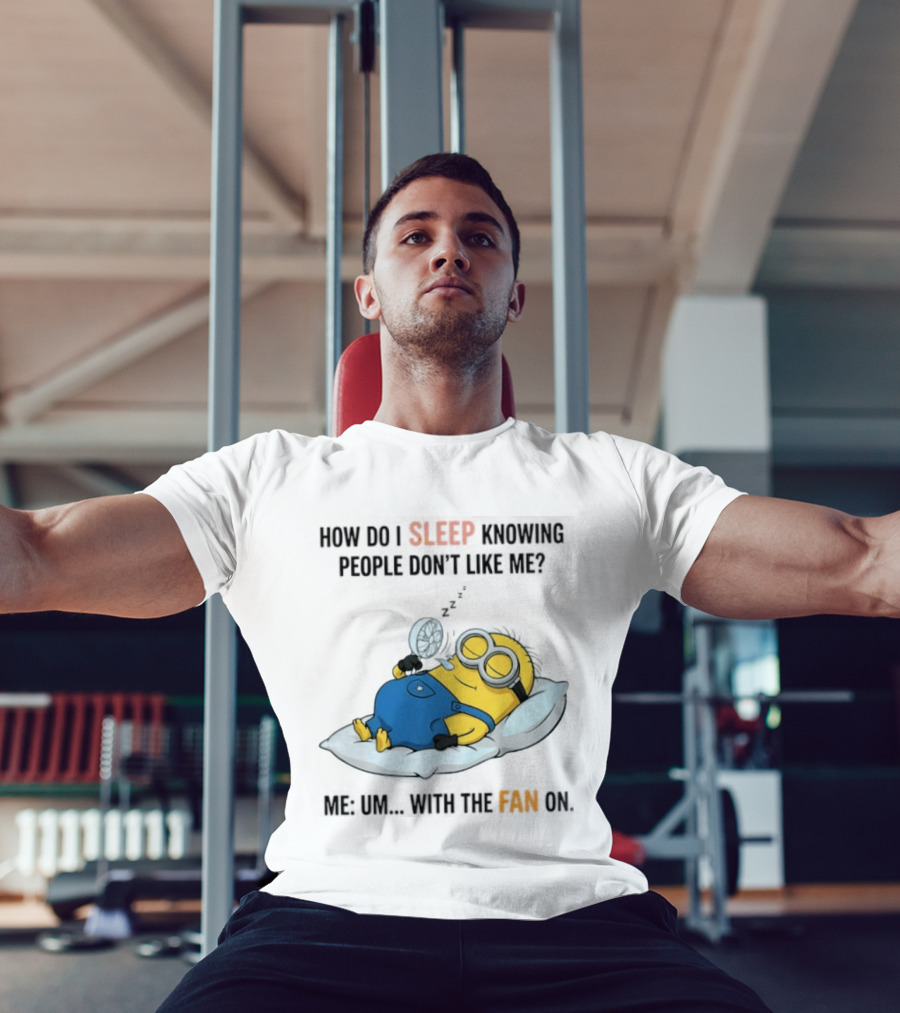 How Do I Sleep Knowing People Don't Like Me Minion Fan On Pillow Rest T-Shirt