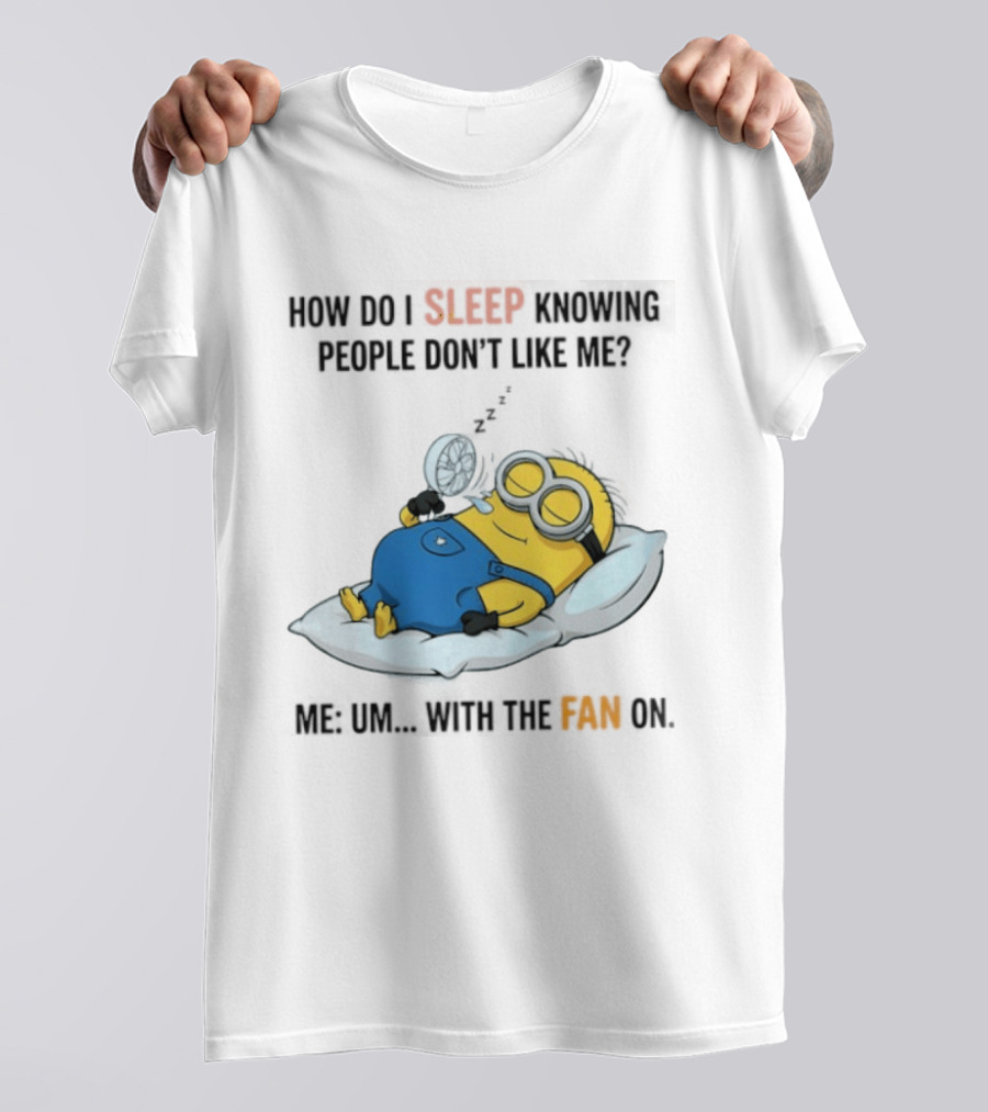 How Do I Sleep Knowing People Don't Like Me Minion Fan On Pillow Rest T-Shirt