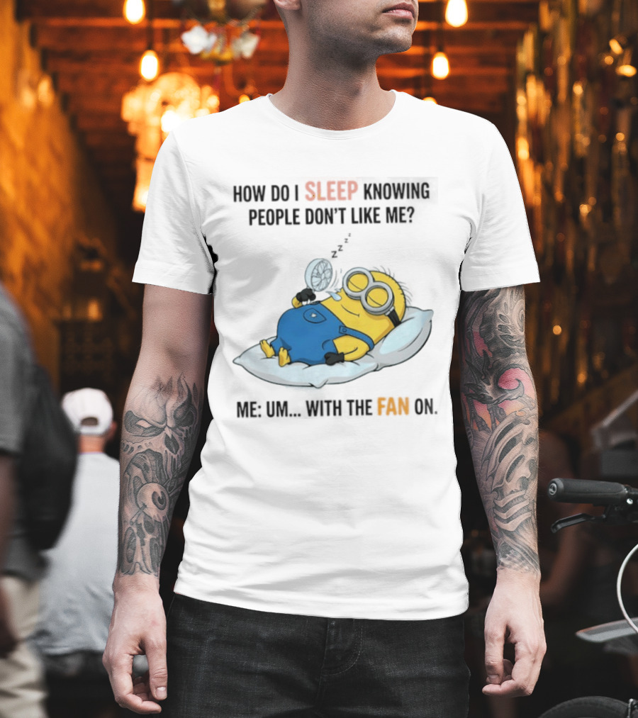 How Do I Sleep Knowing People Don't Like Me Minion Fan On Pillow Rest T-Shirt