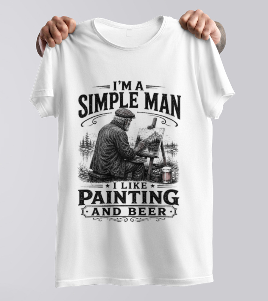 I'm A Simple Man I Like Painting And Beer T-Shirt