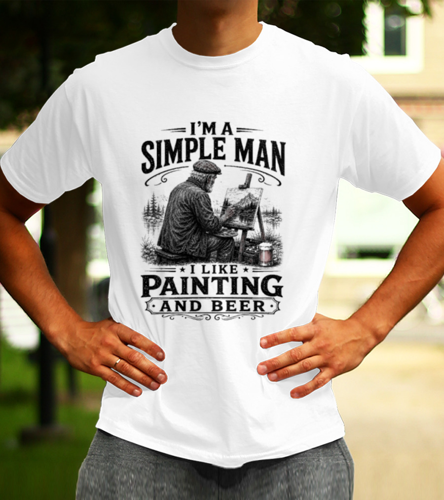 I'm A Simple Man I Like Painting And Beer T-Shirt