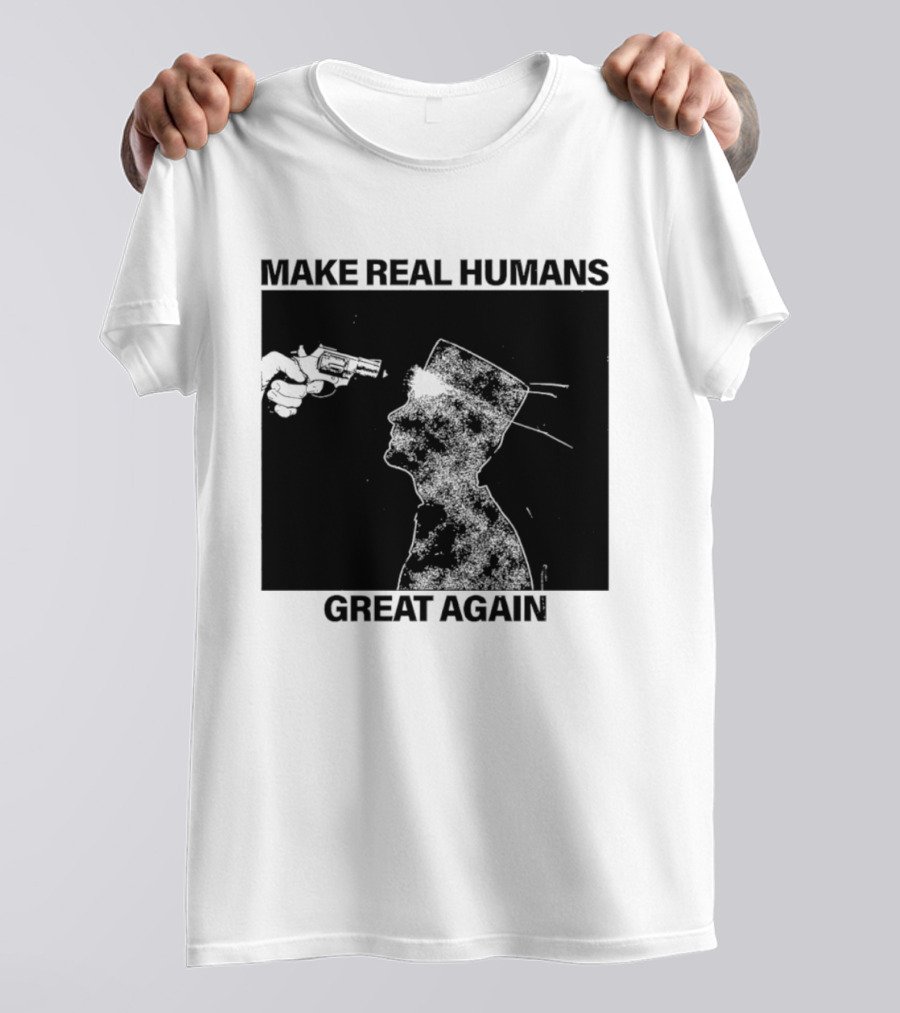 Make Real Human Great Again T-Shirt