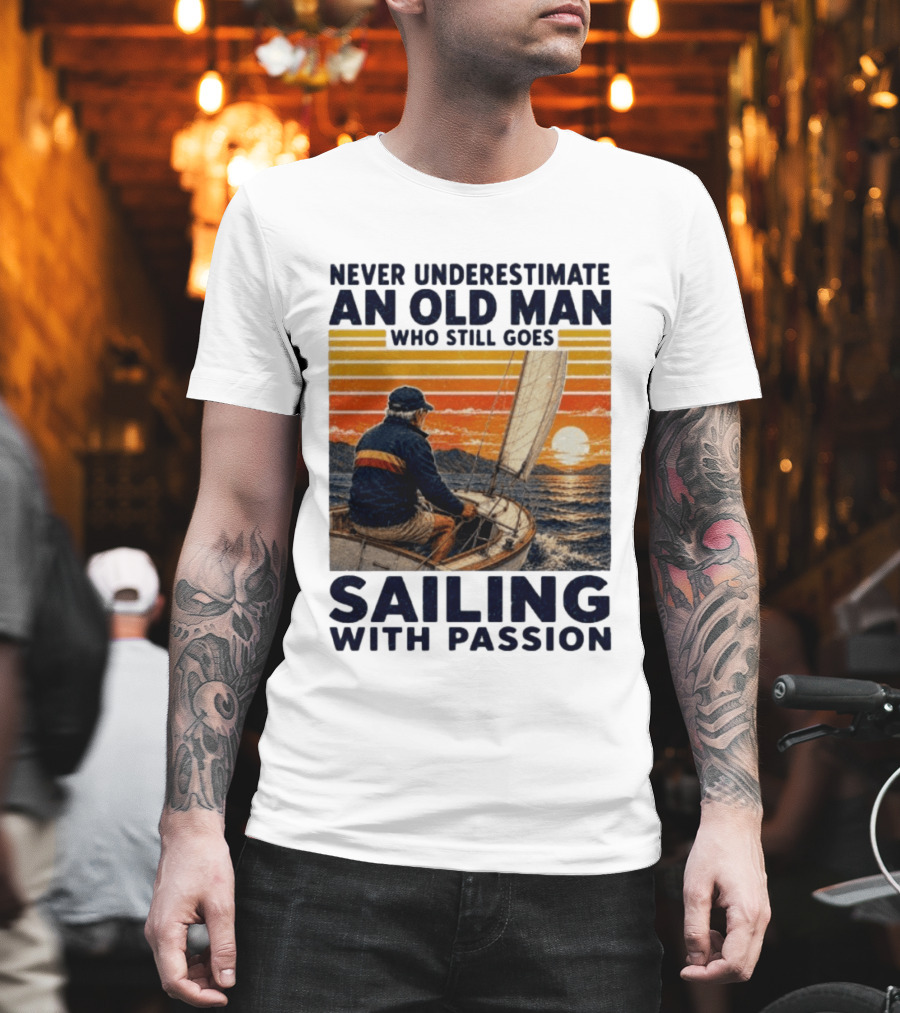 Never Underestimate An Old Man Who Still Goes Sailing With Passion Vintage Sunset Sailboat T-Shirt