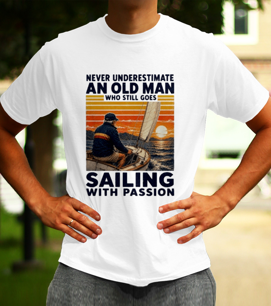 Never Underestimate An Old Man Who Still Goes Sailing With Passion Vintage Sunset Sailboat T-Shirt