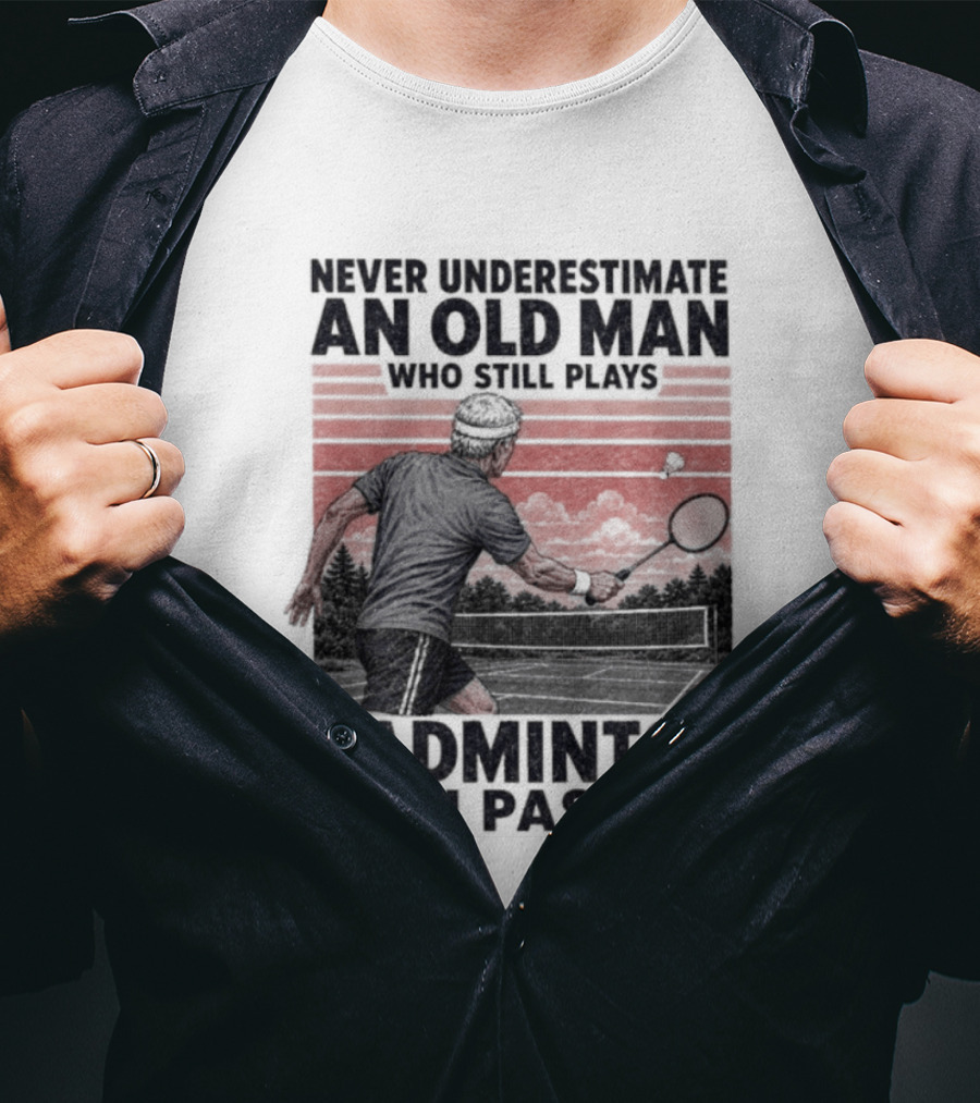 Never Underestimate An Old Man Who Still Plays Badminton With Passion T-Shirt
