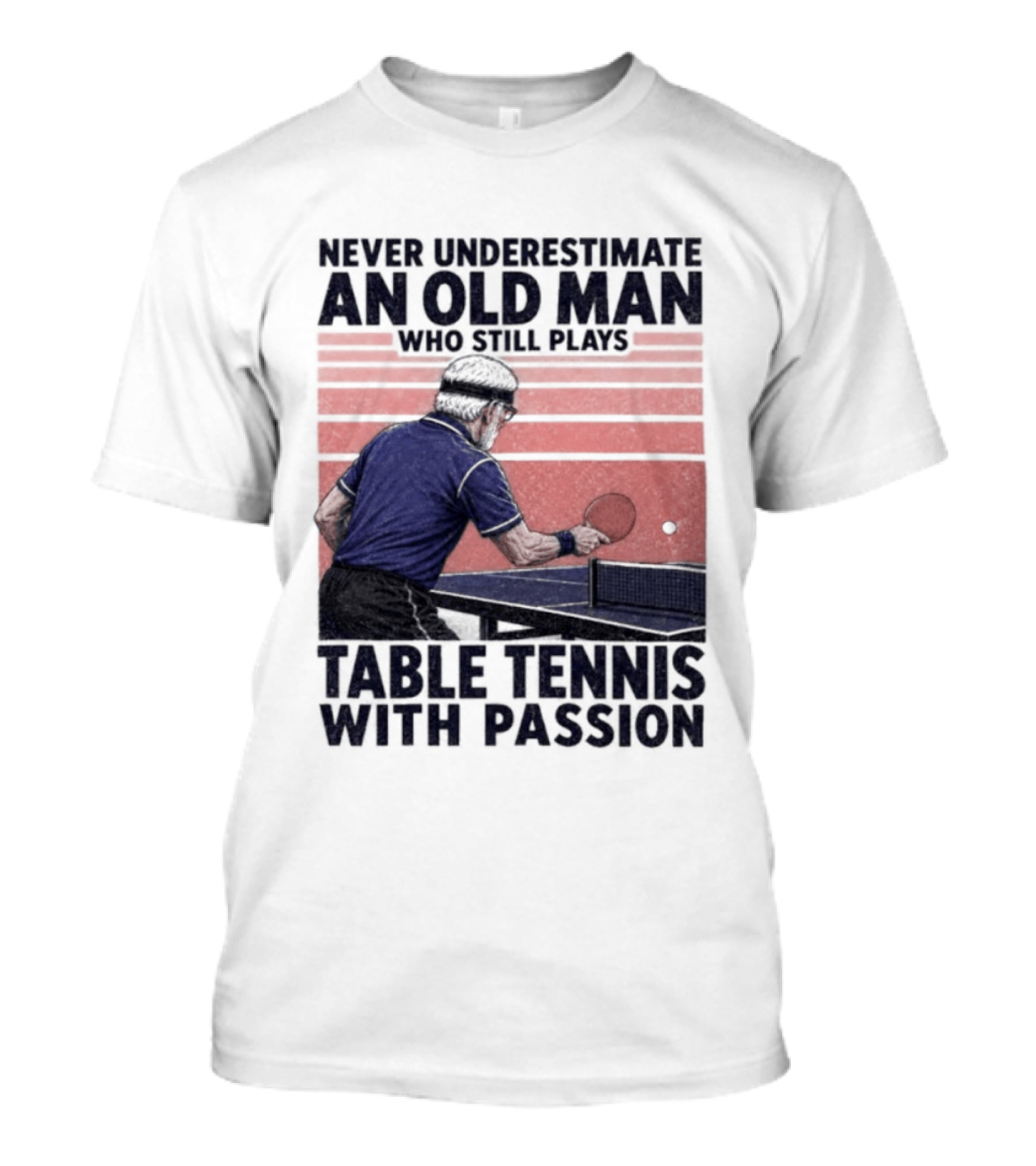 Never Underestimate An Old Man Who Still Plays Table Tennis With Passion T-Shirt