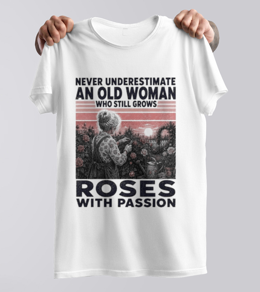 Never Underestimate An Old Woman Who Still Grows Roses With Passion Sunset T-Shirt