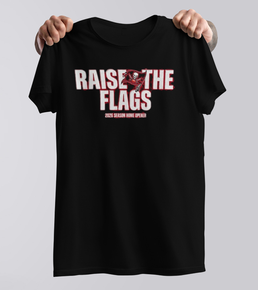 Raise The Flags Buccaneers 2026 Season Home Opener T-Shirt