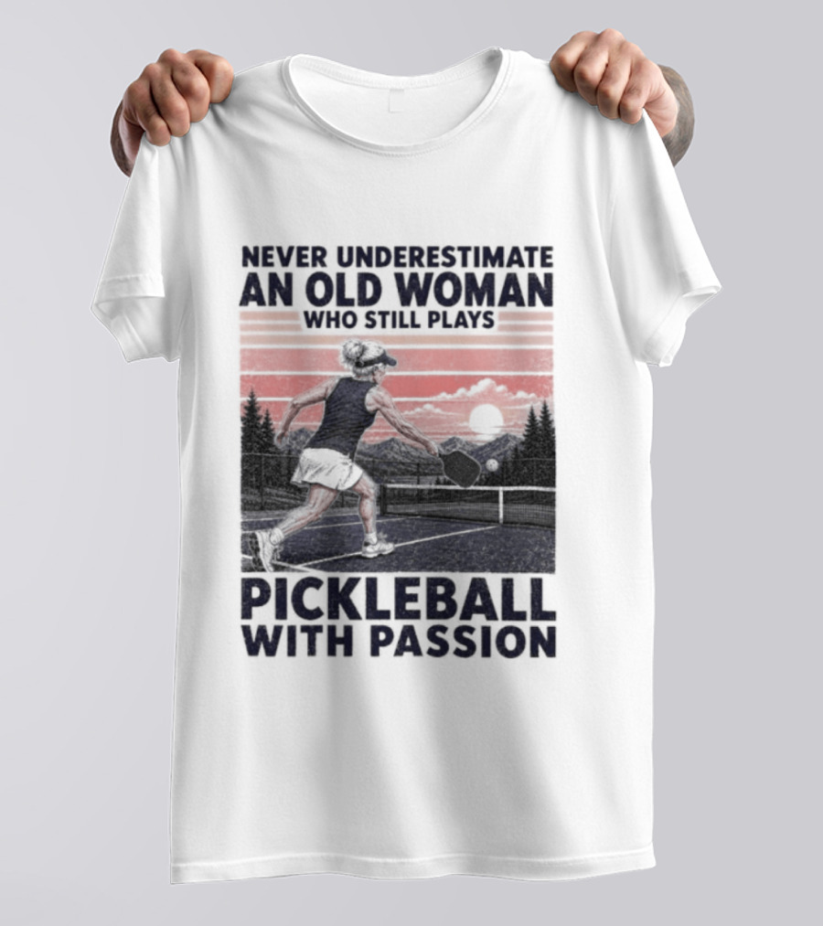 Never Underestimate An Old Woman Who Still Plays Pickleball With Passion T-Shirt