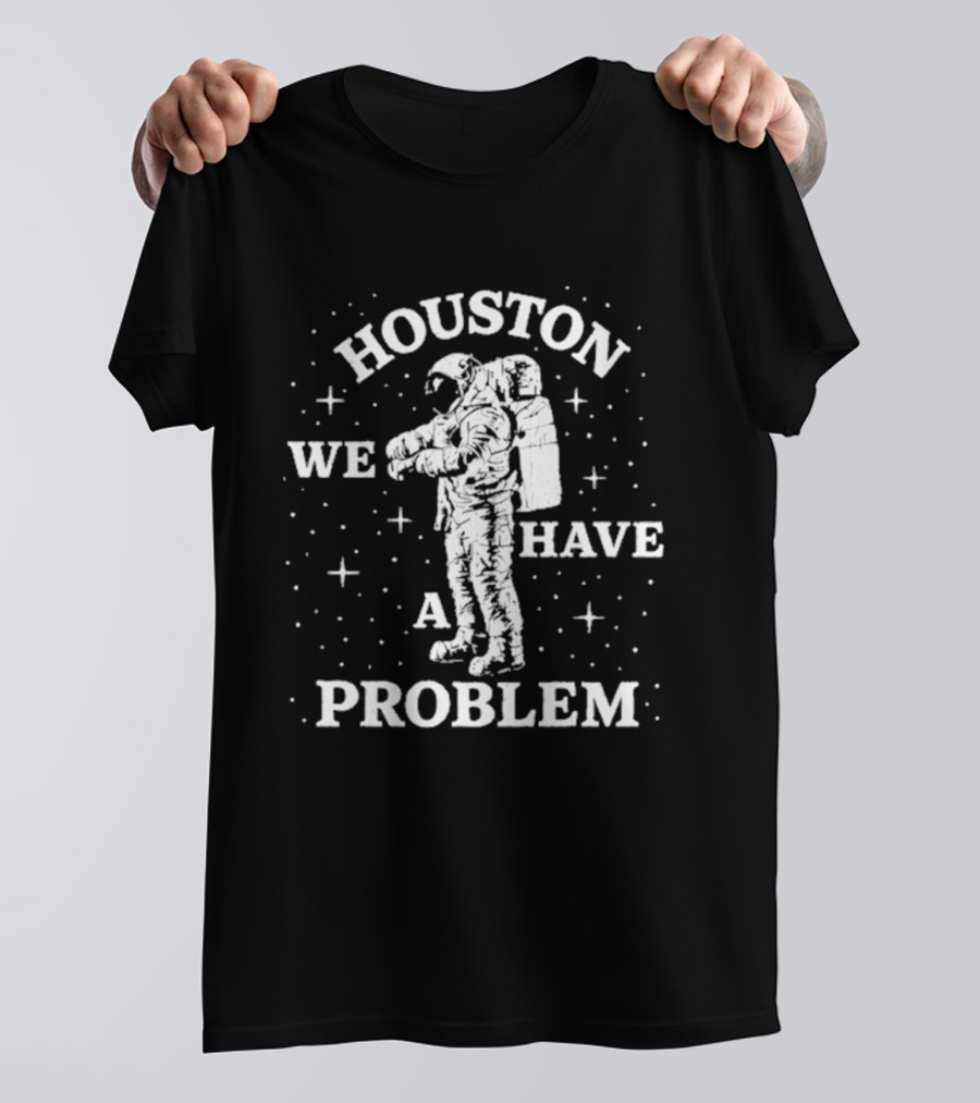 Houston We Have A Problem Astronaut Space T-Shirt