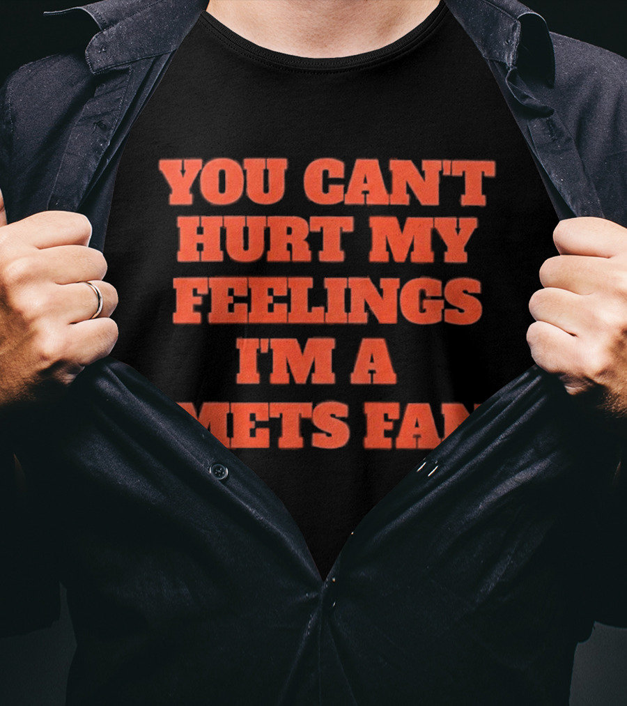 You Can't Hurt My Feelings I'm A Mets Fan T-Shirt