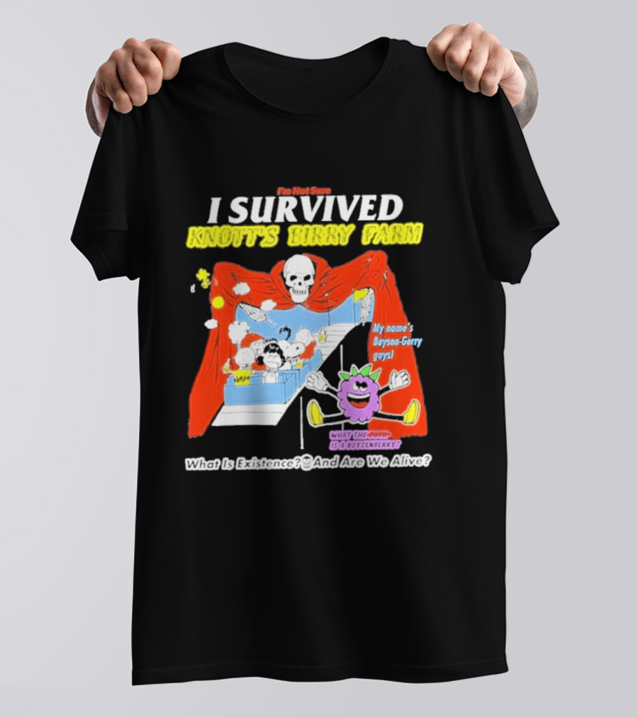 I'm Not Sure I Survived Knott's Birry Farm My Name's Boysen Gerry Guys What Is Existence T-Shirt