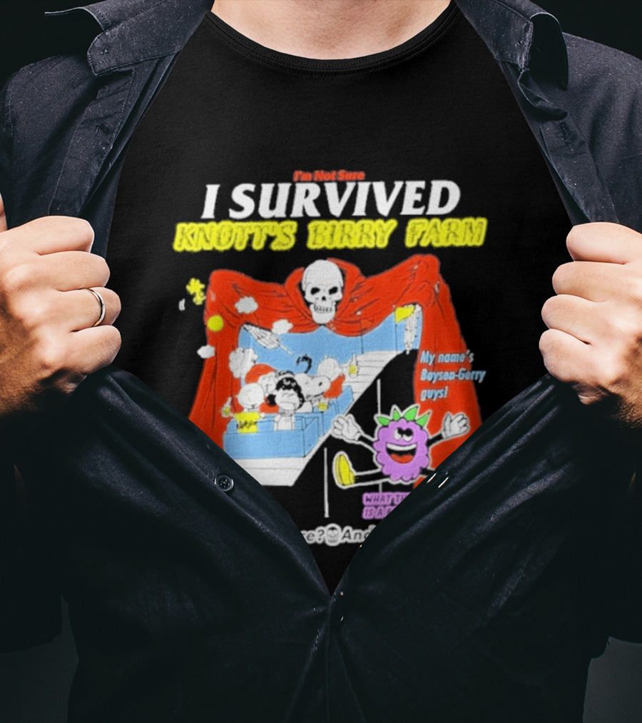 I'm Not Sure I Survived Knott's Birry Farm My Name's Boysen Gerry Guys What Is Existence T-Shirt