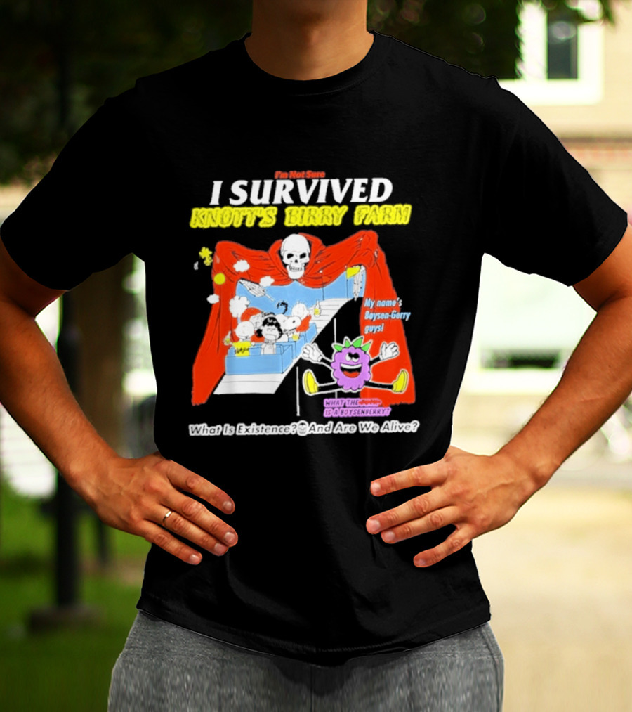 I'm Not Sure I Survived Knott's Birry Farm My Name's Boysen Gerry Guys What Is Existence T-Shirt