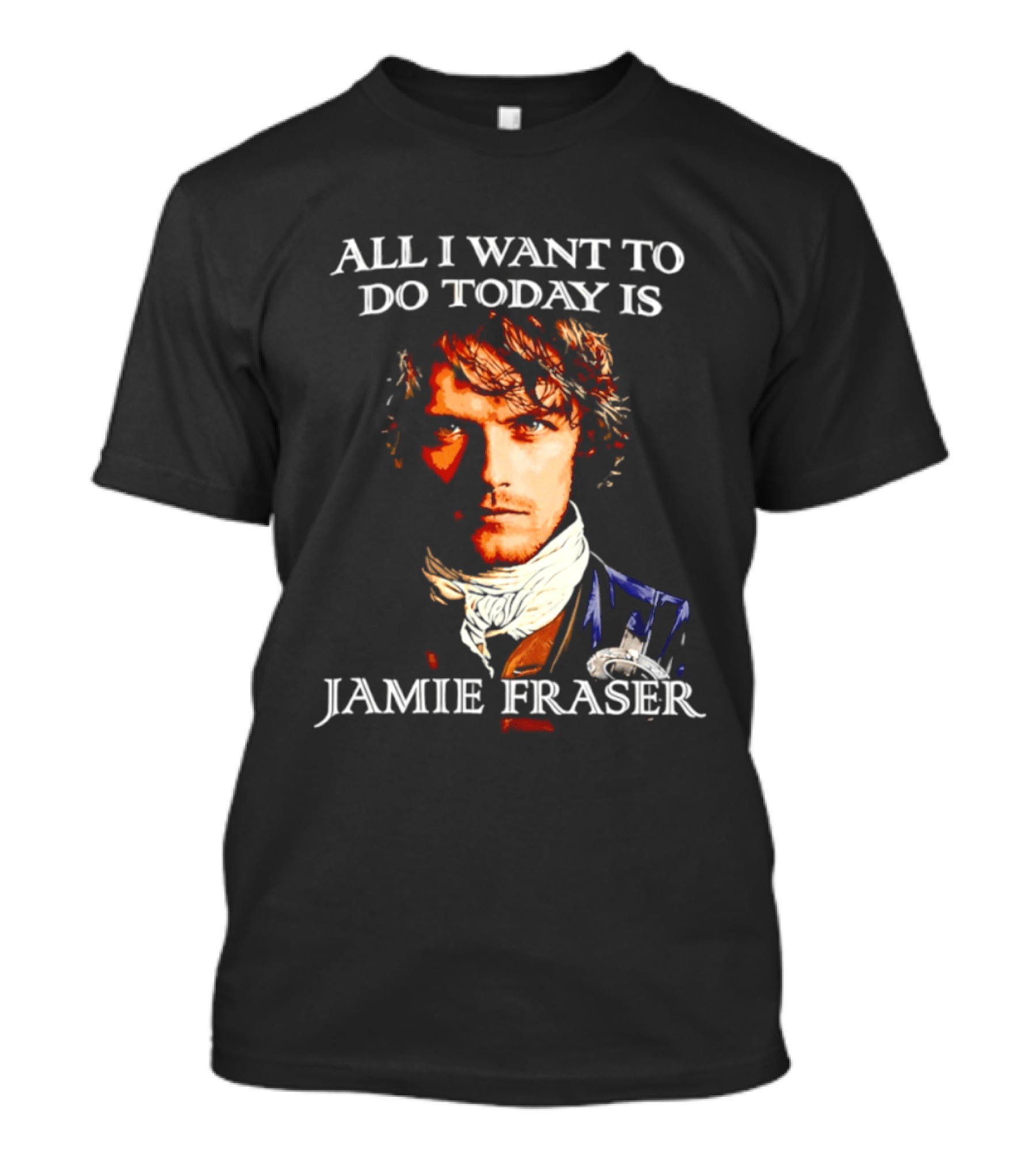 All I Want To Do Today Is Jamie Fraser Outlander T-Shirt