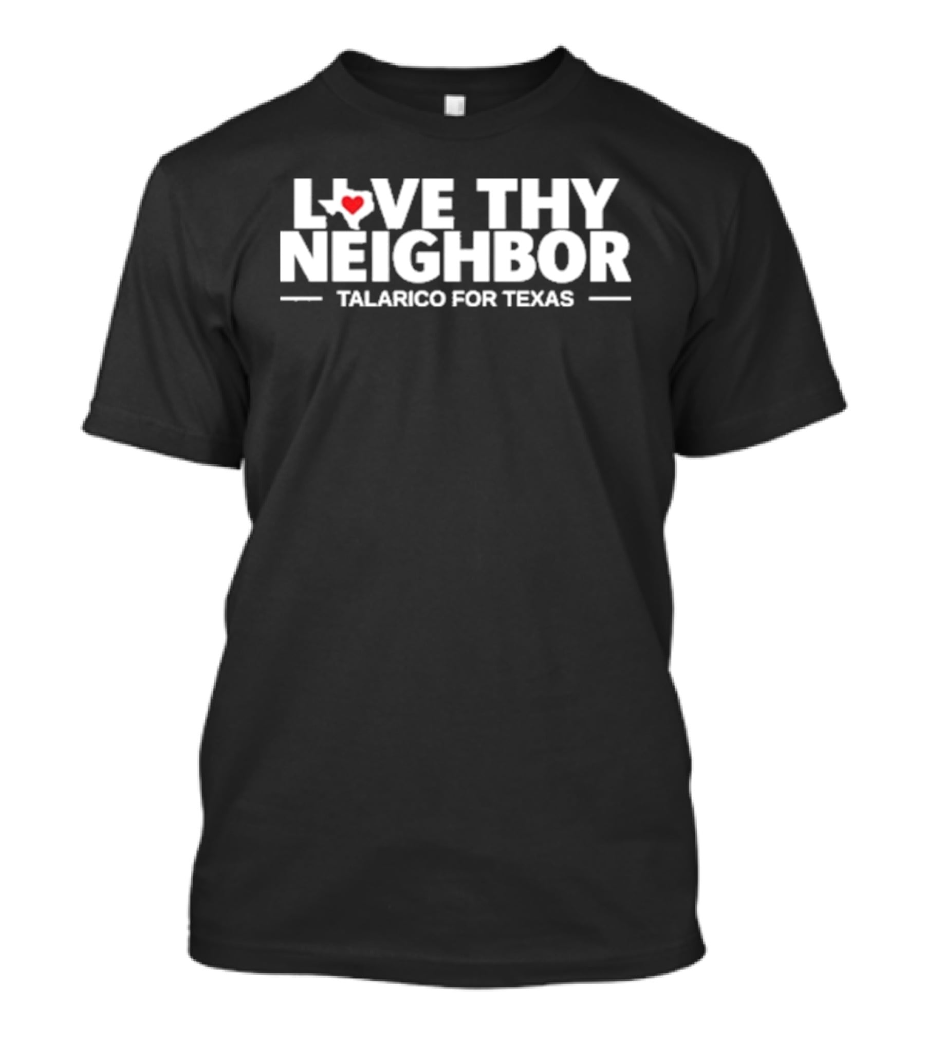 Love Thy Neighbor Talarico For Texas Heart State T-Shirt