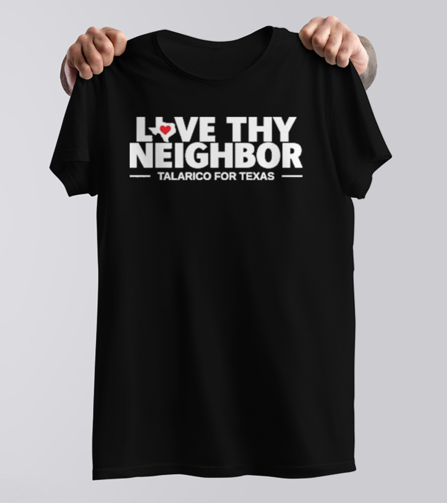 Love Thy Neighbor Talarico For Texas Heart State T-Shirt