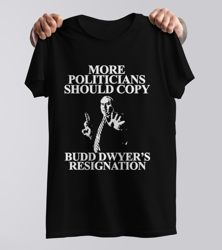 More Politicians Should Copy Budd Dwyer's Resignation T-Shirt