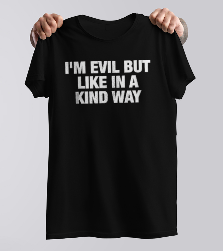 I'm Evil But Like In A Kind Way Fun Humorous T-Shirt