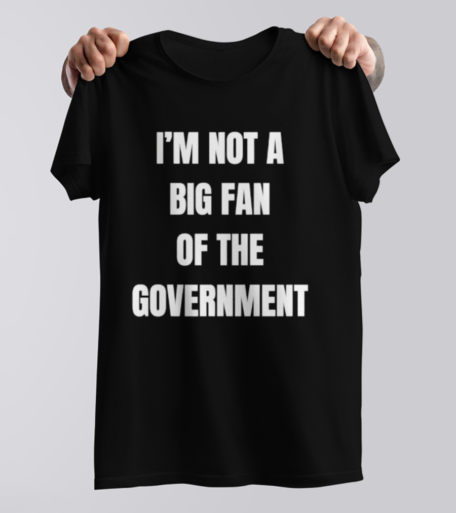 I'm Not A Big Fan Of The Government Anti Government T-Shirt