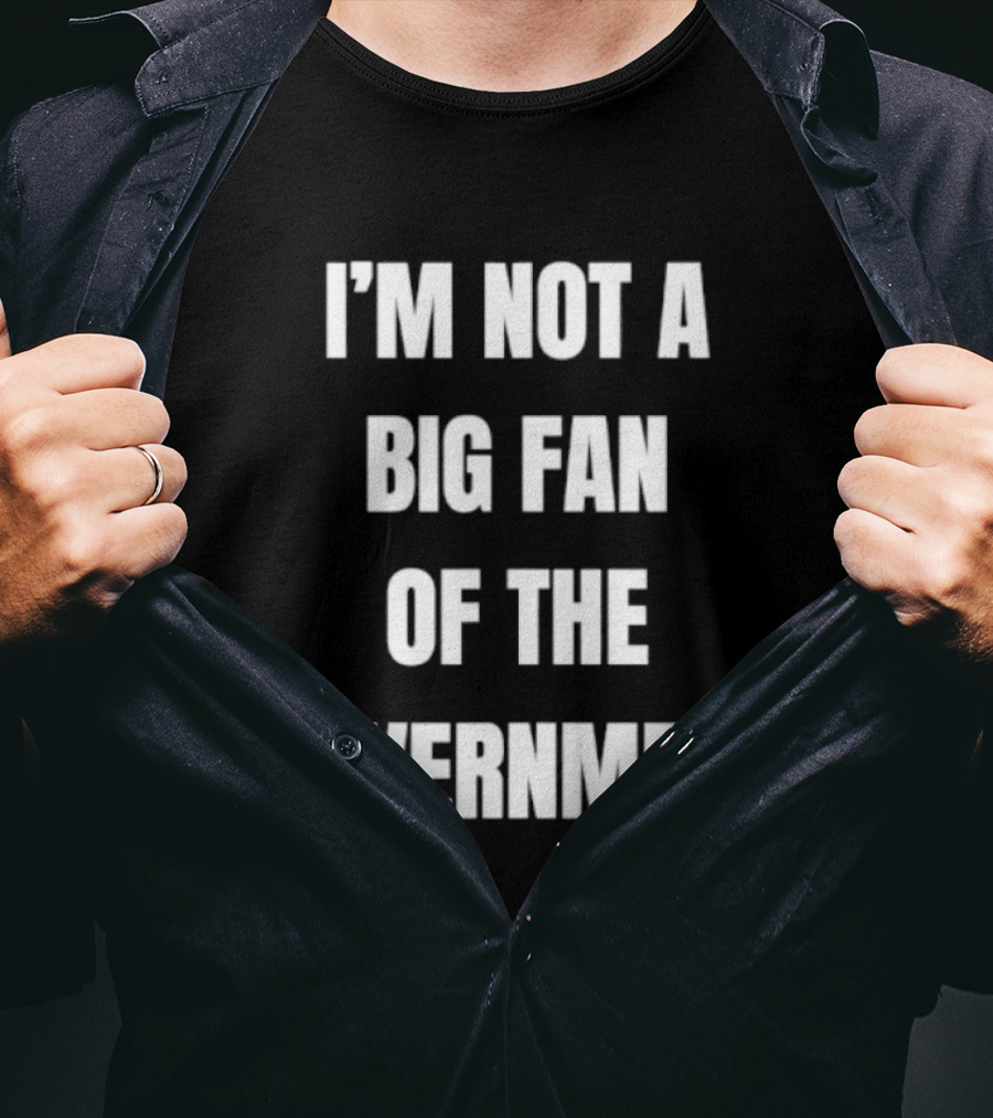 I'm Not A Big Fan Of The Government Anti Government T-Shirt