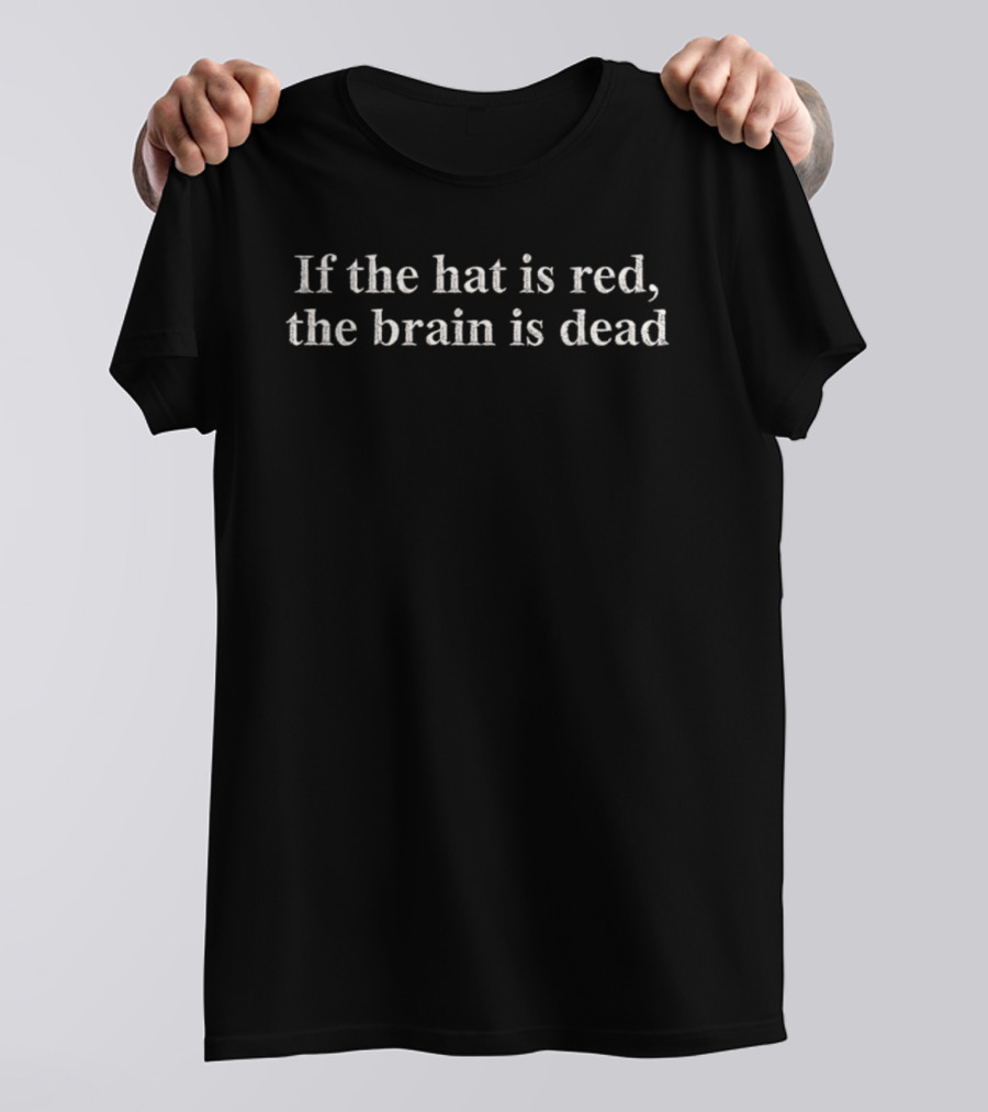 If The Hat Is Red The Brain Is Dead T-Shirt