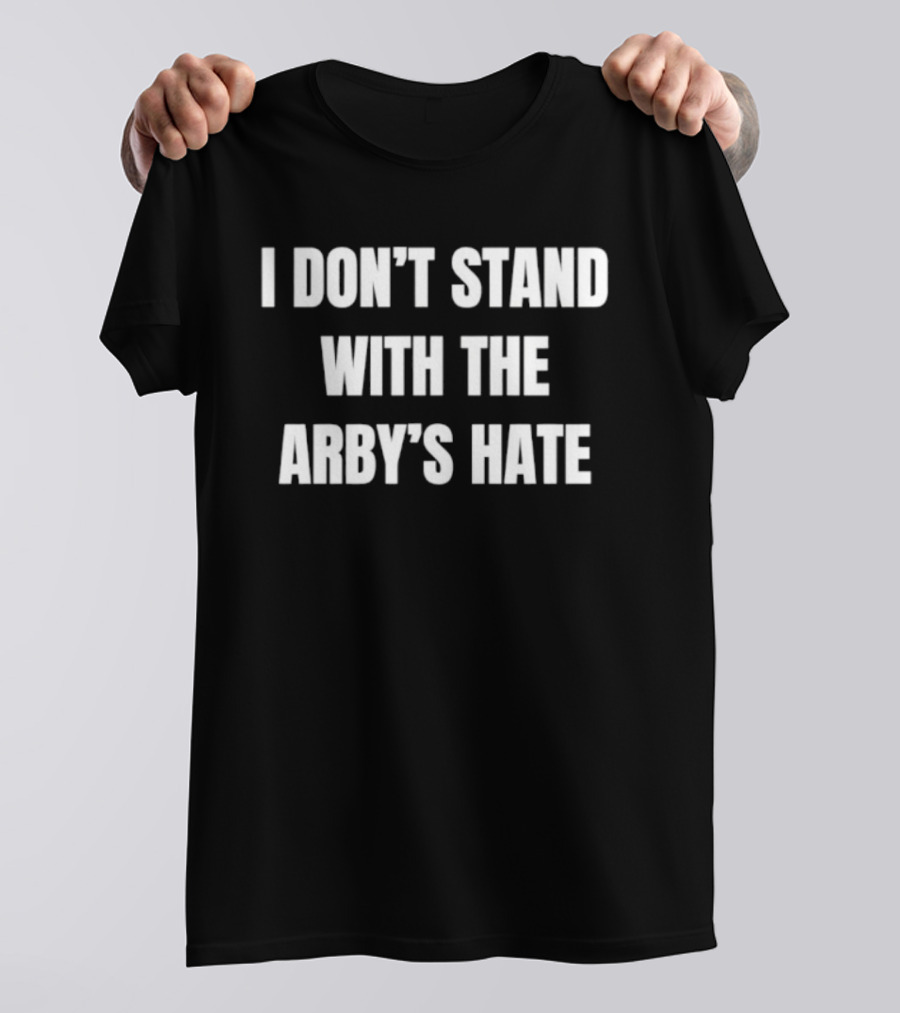 I Don't Stand With The Arby's Hate T-Shirt
