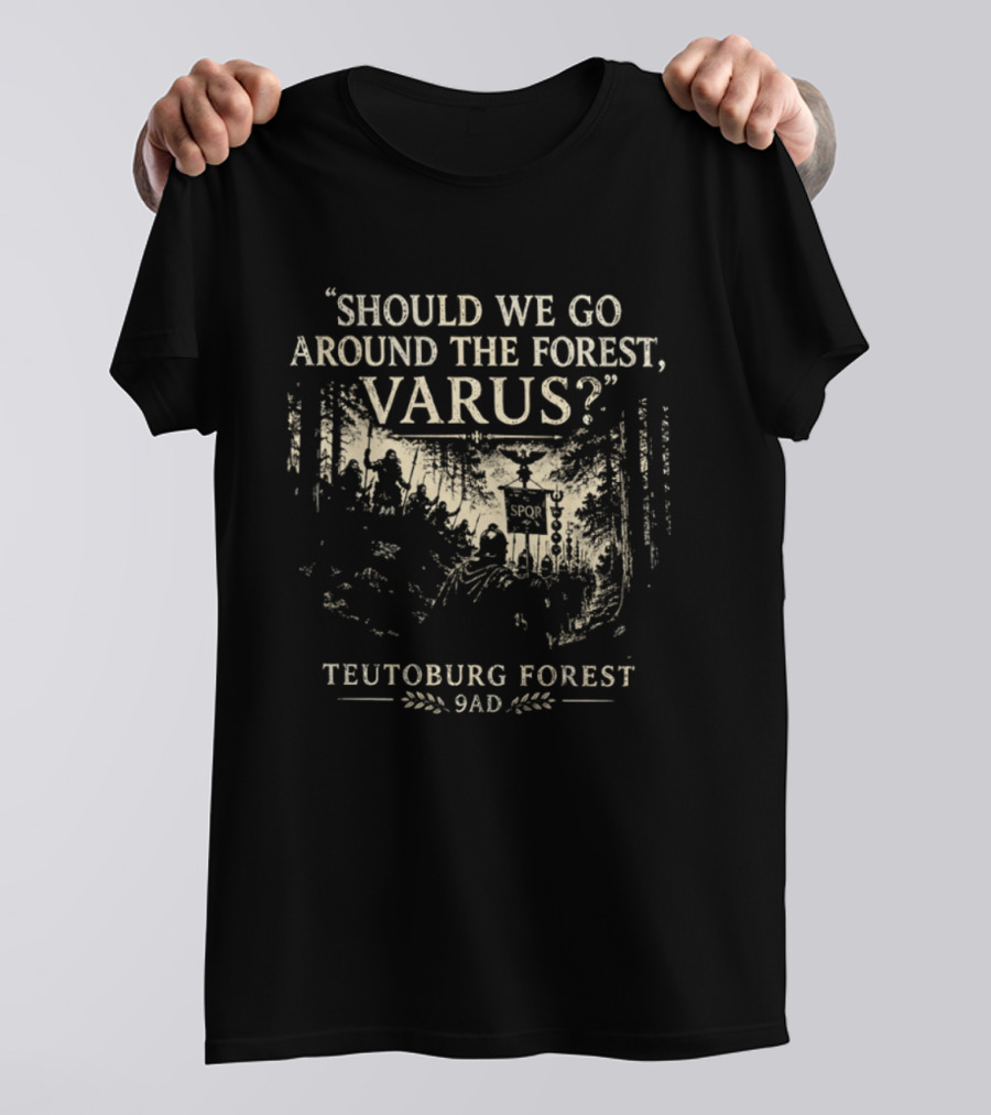 Should We Go Around The Forest Varus Teutoburg Forest 9AD T-Shirt