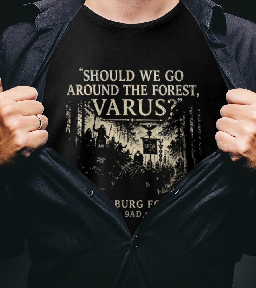 Should We Go Around The Forest Varus Teutoburg Forest 9AD T-Shirt