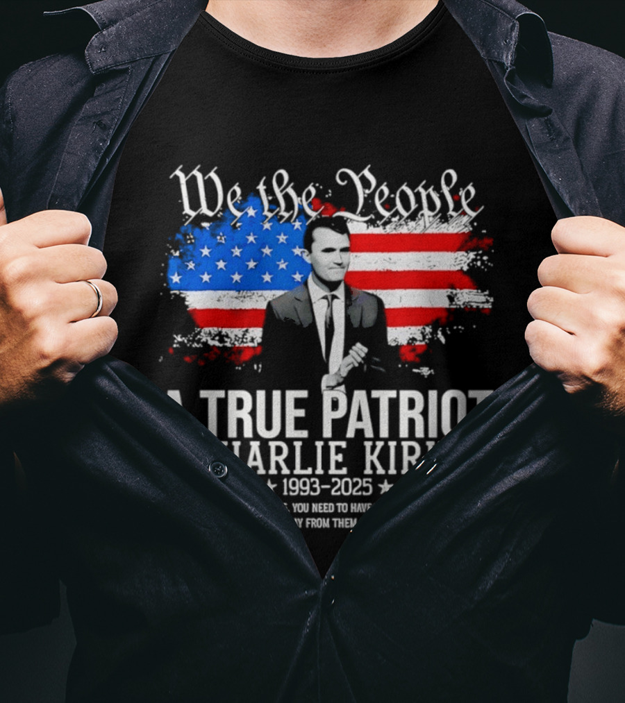 We The People A True Patriot Charlie Kirk 1993 2025 American Flag Stars T-Shirt