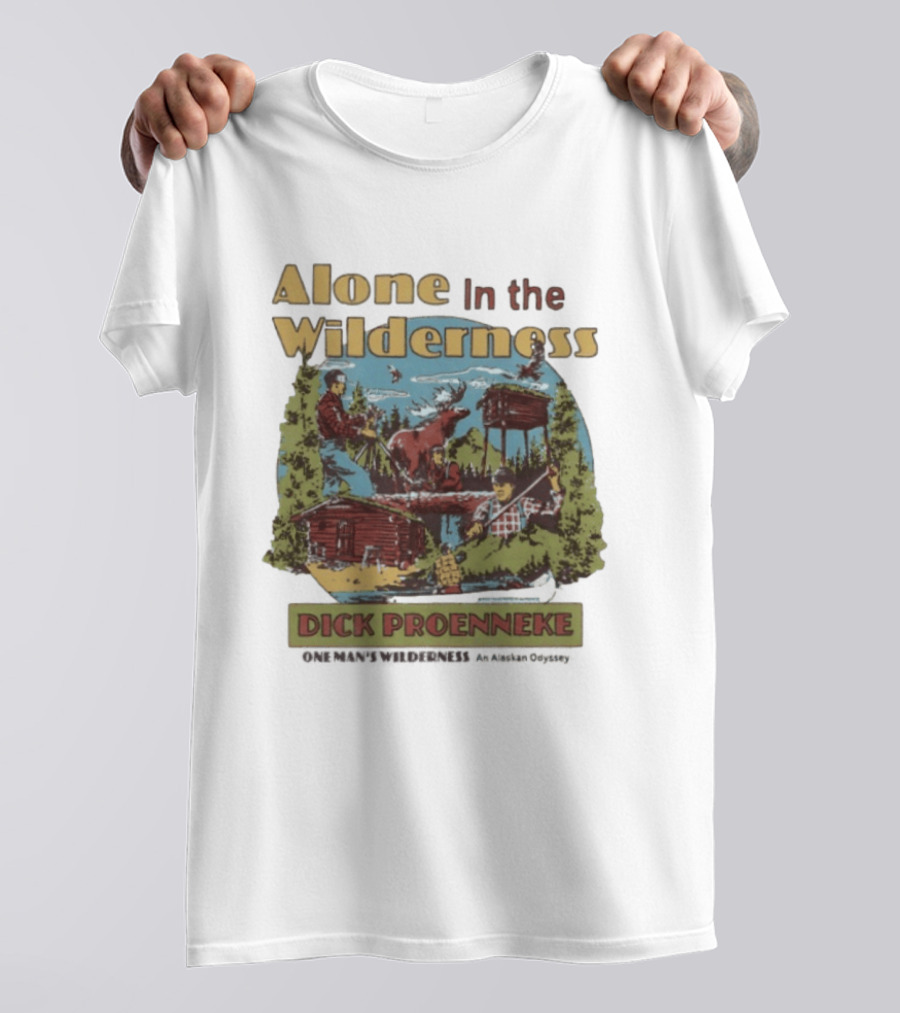 Alone In The Wilderness Dick Proenneke One Man's Wilderness An Alaskan Odyssey Cabin Moose Adventure T-Shirt