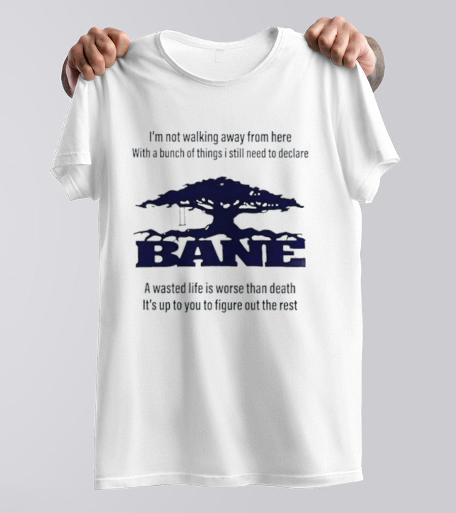 Bane A Wasted Life Is Worse Than Death Figure Out The Rest T-Shirt