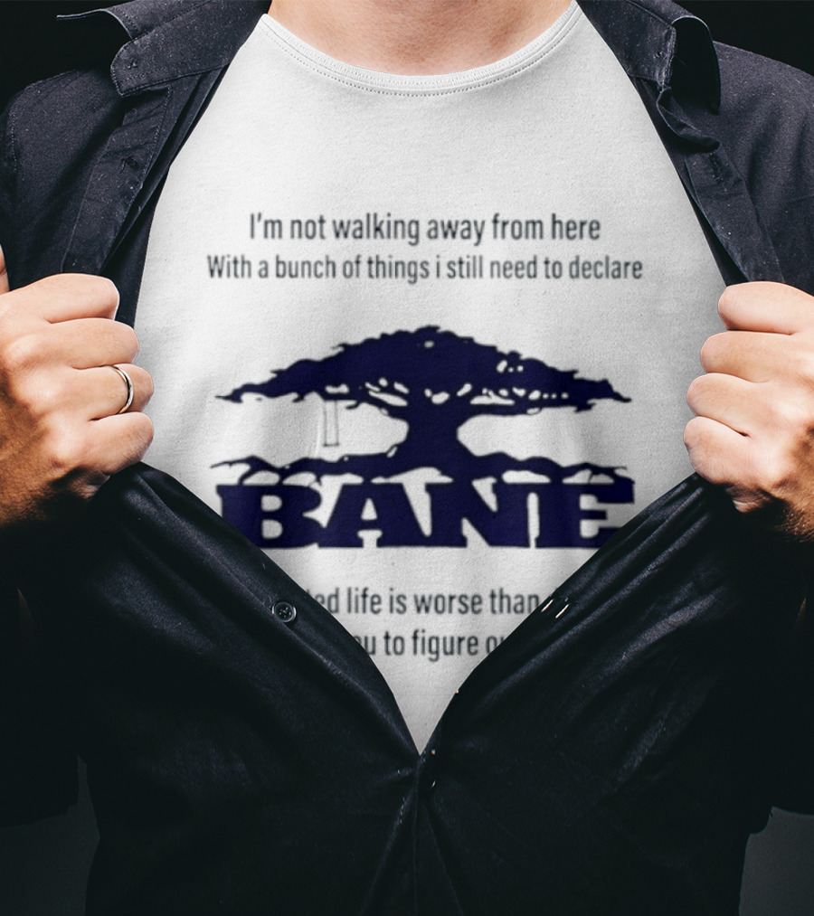 Bane A Wasted Life Is Worse Than Death Figure Out The Rest T-Shirt