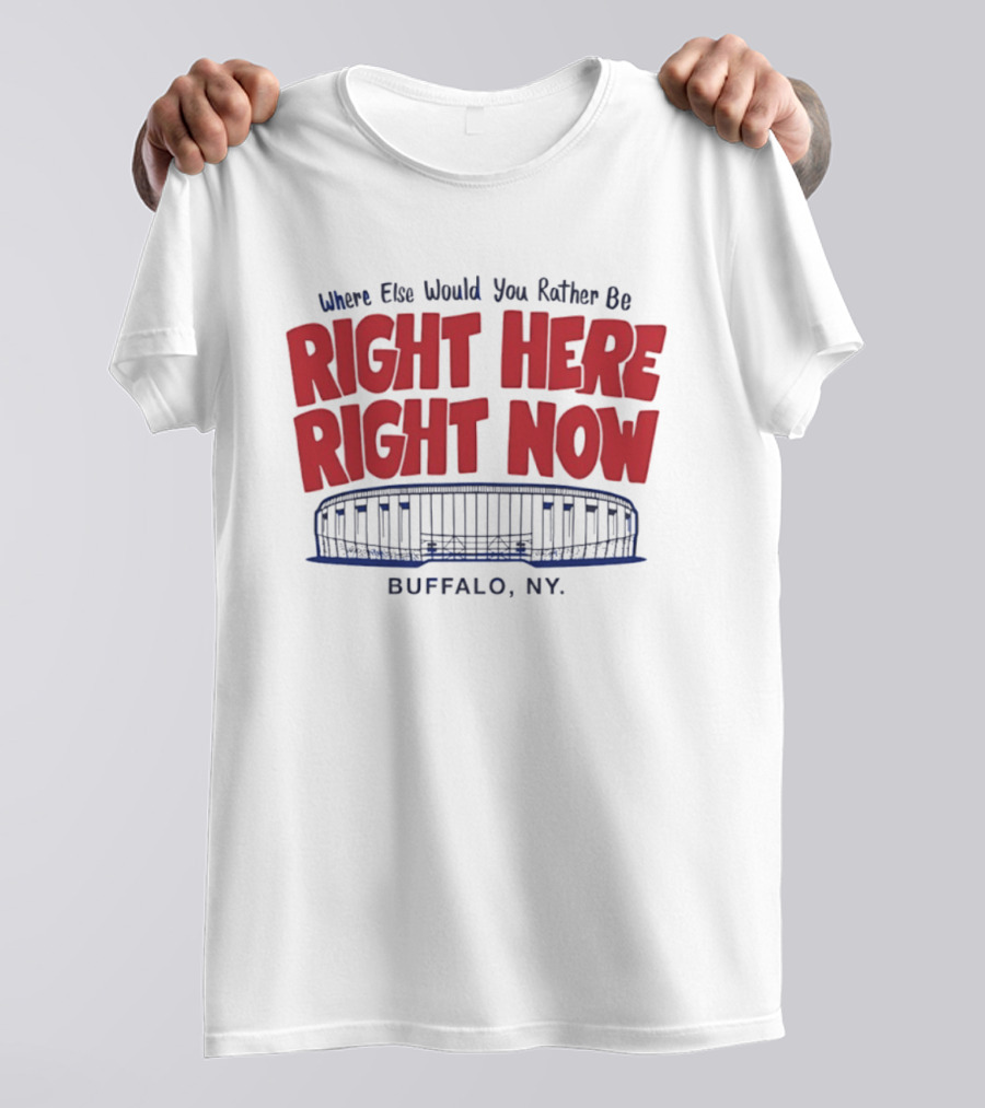 Where Else Would You Rather Be Right Here Right Now Buffalo NY Stadium T-Shirt