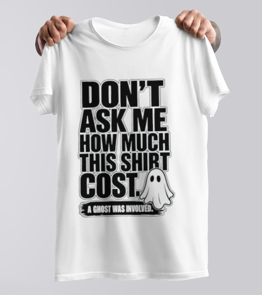 Don't Ask Me How Much This Cost A Ghost Was Involved Ghostly Spirit Humor T-Shirt