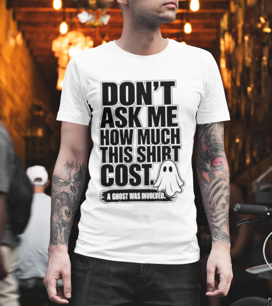 Don't Ask Me How Much This Cost A Ghost Was Involved Ghostly Spirit Humor T-Shirt