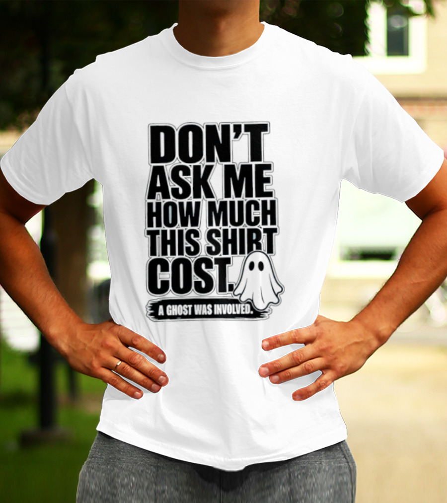 Don't Ask Me How Much This Cost A Ghost Was Involved Ghostly Spirit Humor T-Shirt