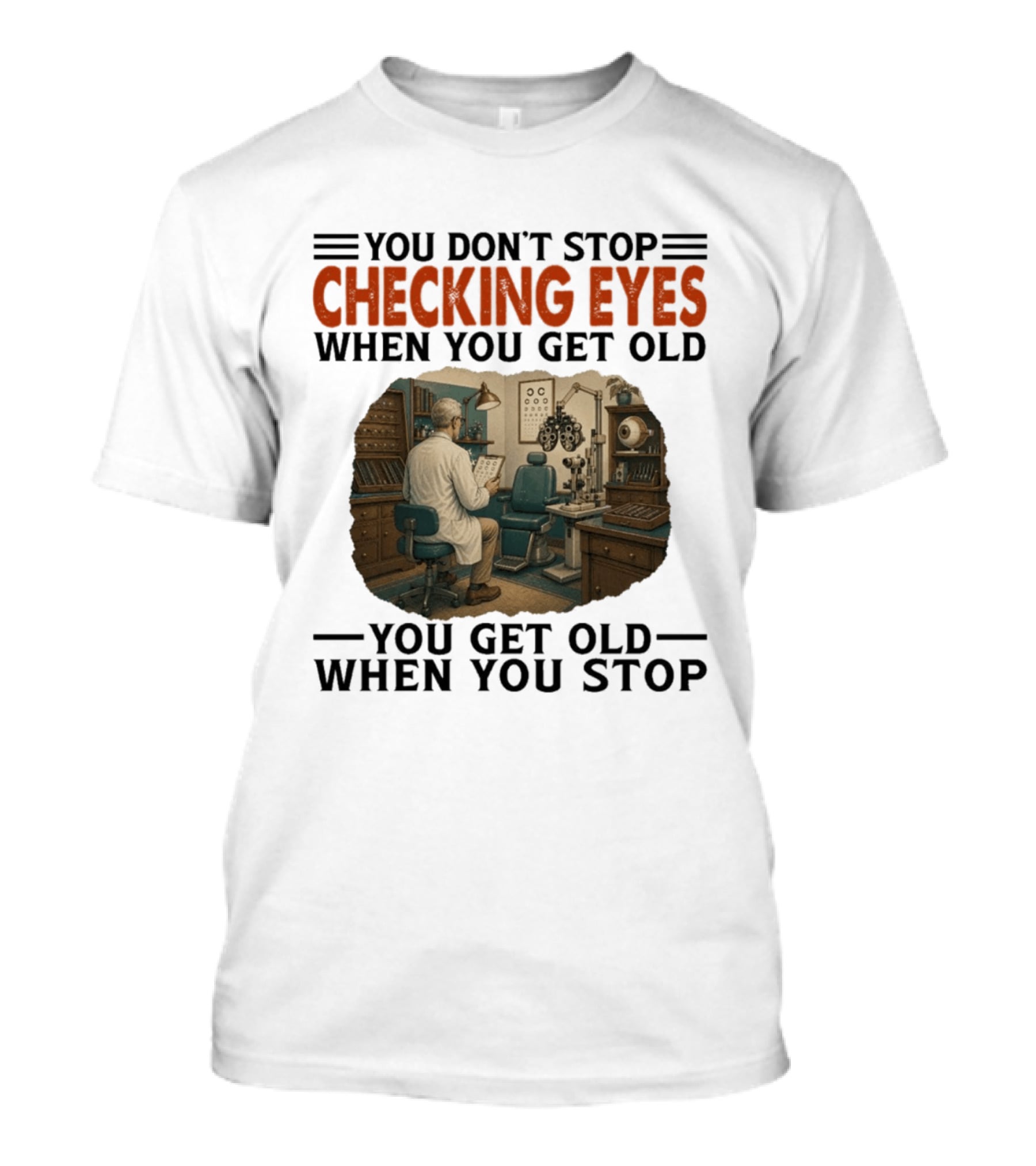 You Don't Stop Checking Eyes When You Get Old Optometrist Exam Room T-Shirt