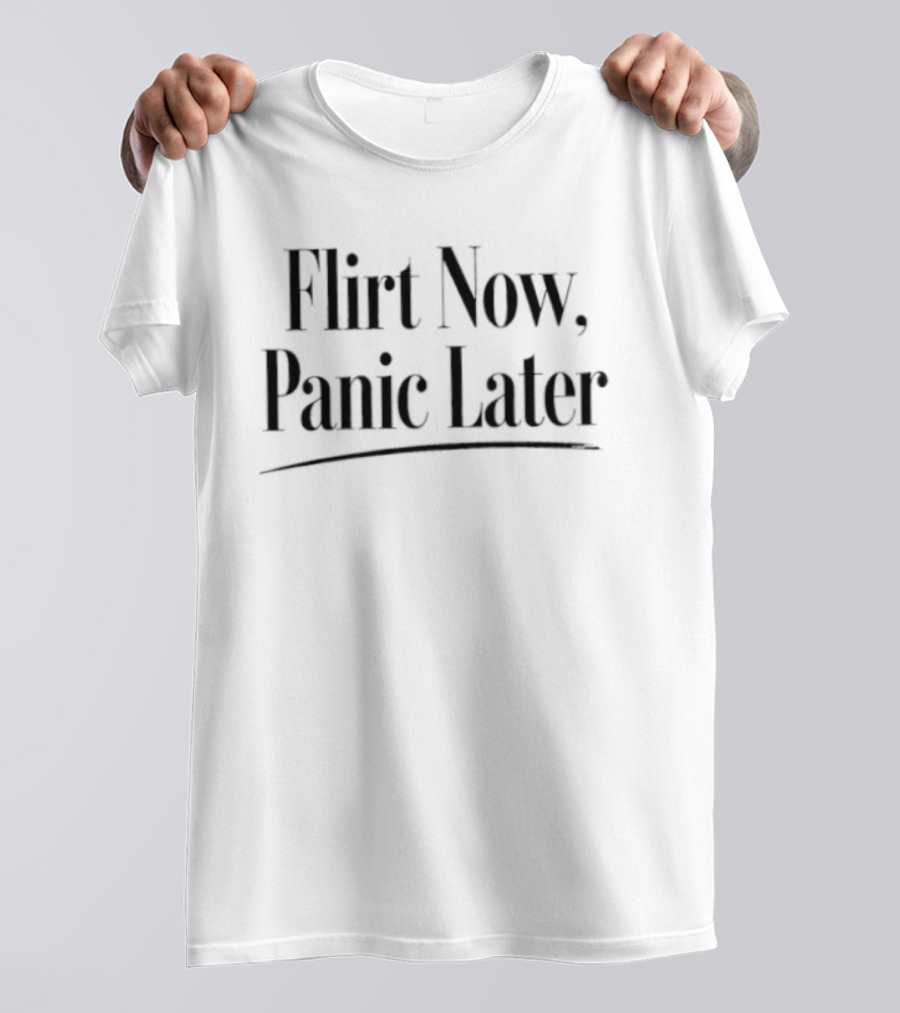 Flirt Now Panic Later Sarcastic Humor T-Shirt