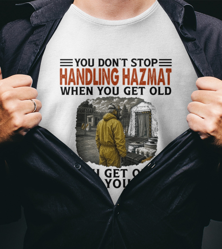 You Don't Stop Handling Hazmat When You Get Old You Get Old When You Stop Worker In Yellow Suit T-Shirt