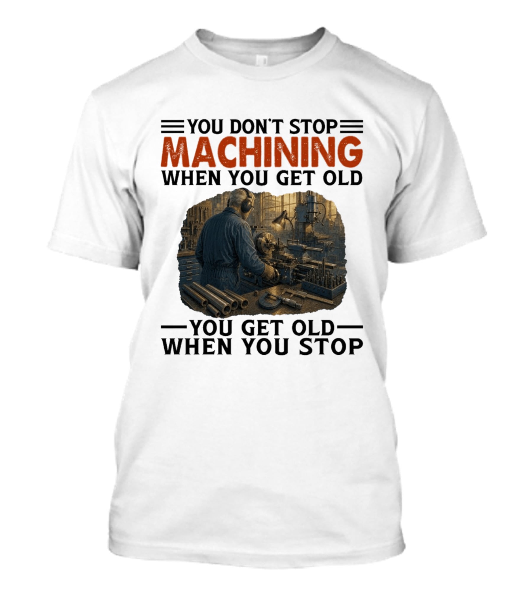 You Don't Stop Machining When You Get Old Vintage Workshop Scene You Get Old When You Stop T-Shirt