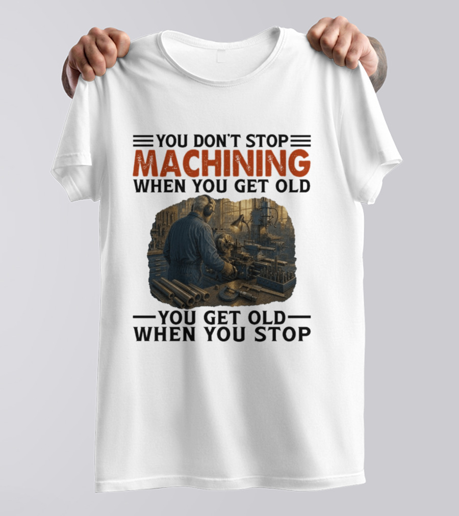 You Don't Stop Machining When You Get Old Vintage Workshop Scene You Get Old When You Stop T-Shirt