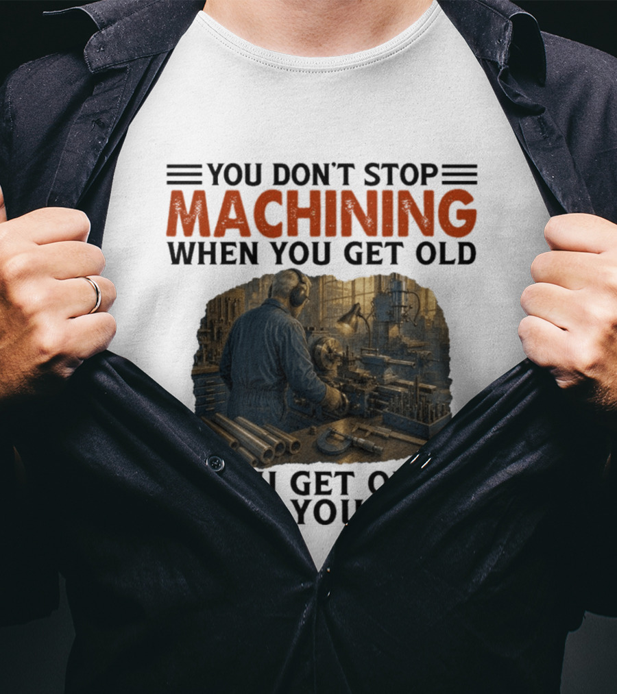 You Don't Stop Machining When You Get Old Vintage Workshop Scene You Get Old When You Stop T-Shirt