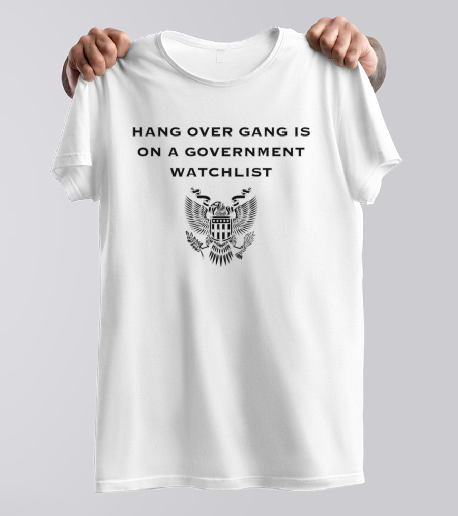 Hang Over Gang Is On A Government List Eagle T-Shirt